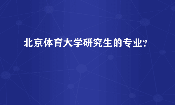 北京体育大学研究生的专业？