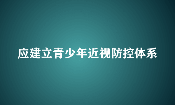 应建立青少年近视防控体系