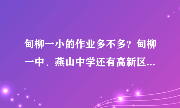 甸柳一小的作业多不多？甸柳一中、燕山中学还有高新区实验中学哪个好？