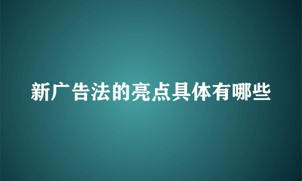 新广告法的亮点具体有哪些