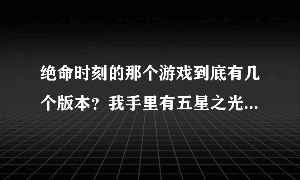 绝命时刻的那个游戏到底有几个版本？我手里有五星之光，还有什么？