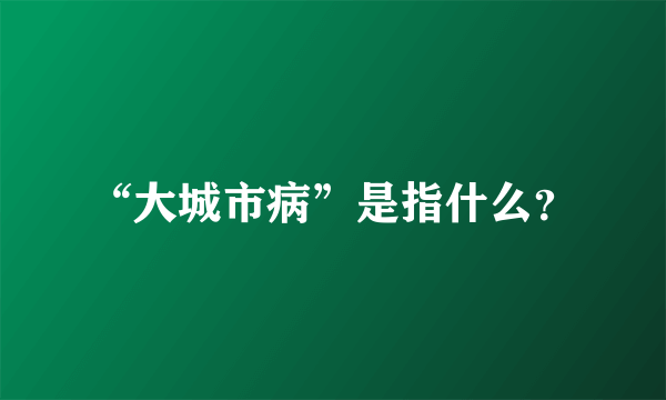 “大城市病”是指什么？