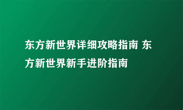 东方新世界详细攻略指南 东方新世界新手进阶指南