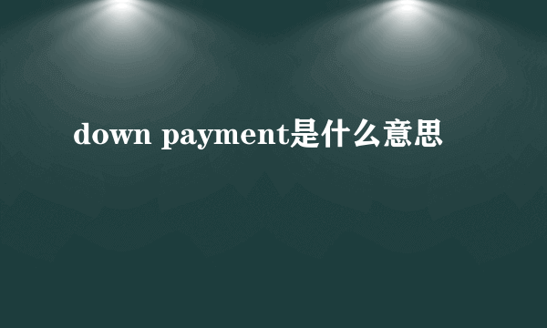 down payment是什么意思