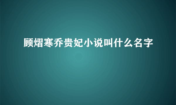 顾熠寒乔贵妃小说叫什么名字