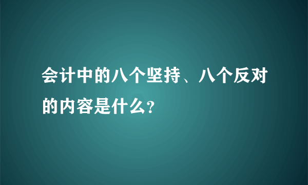 会计中的八个坚持、八个反对的内容是什么？