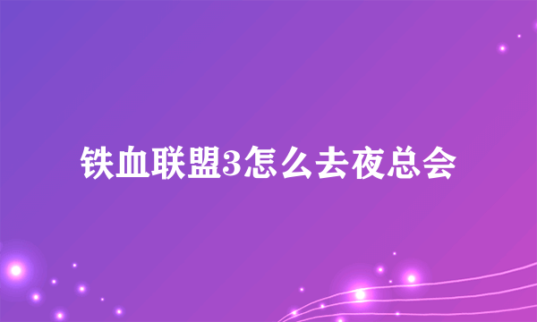 铁血联盟3怎么去夜总会