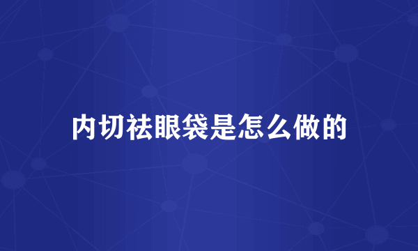 内切祛眼袋是怎么做的