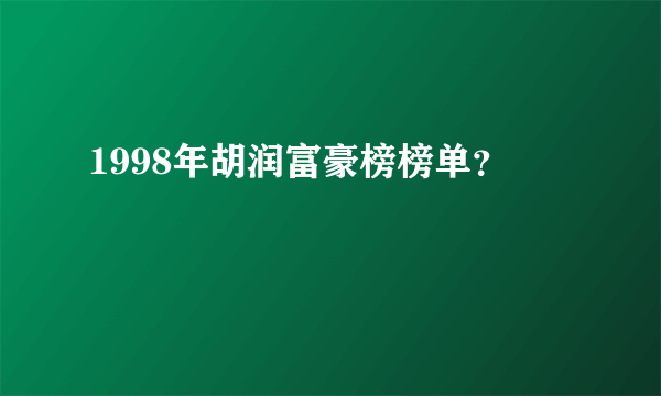 1998年胡润富豪榜榜单？