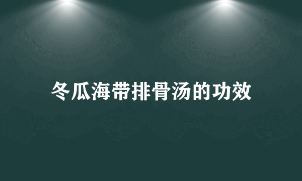 冬瓜海带排骨汤的功效