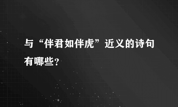 与“伴君如伴虎”近义的诗句有哪些？