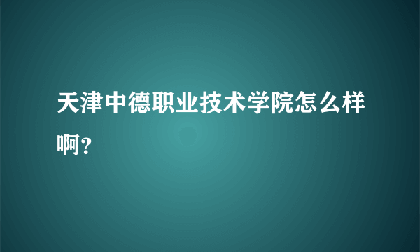 天津中德职业技术学院怎么样啊？