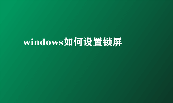 windows如何设置锁屏