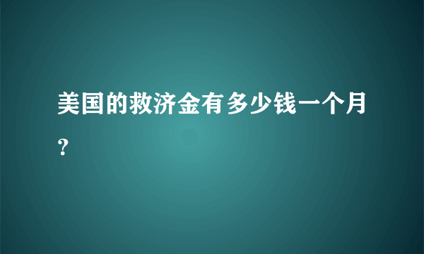 美国的救济金有多少钱一个月？