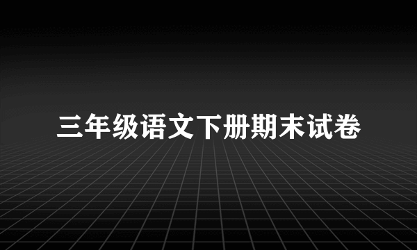 三年级语文下册期末试卷