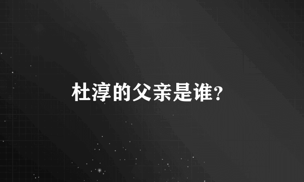 杜淳的父亲是谁？