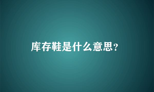 库存鞋是什么意思？