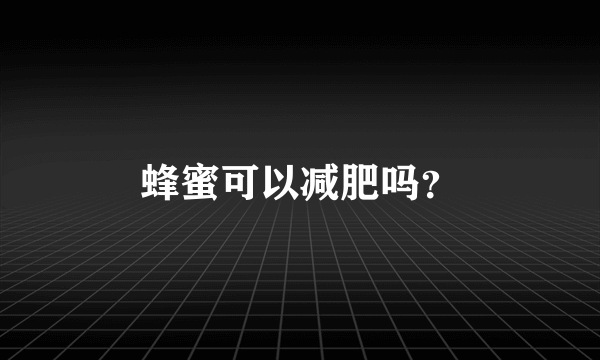 蜂蜜可以减肥吗？