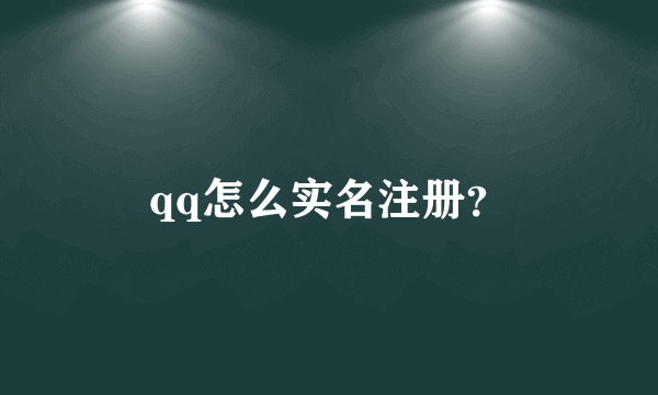 qq怎么实名注册？