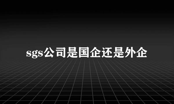 sgs公司是国企还是外企