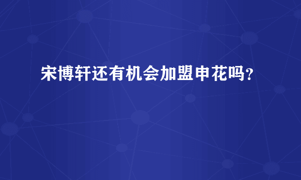 宋博轩还有机会加盟申花吗？