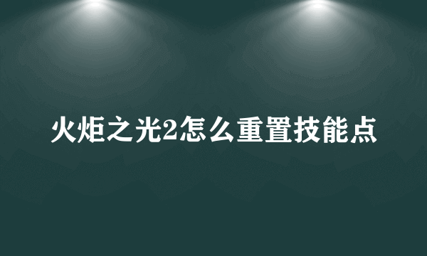 火炬之光2怎么重置技能点