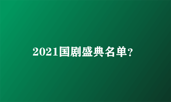 2021国剧盛典名单？