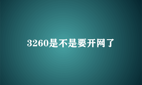 3260是不是要开网了