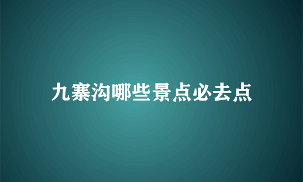 九寨沟哪些景点必去点