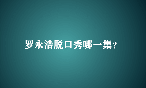 罗永浩脱口秀哪一集？