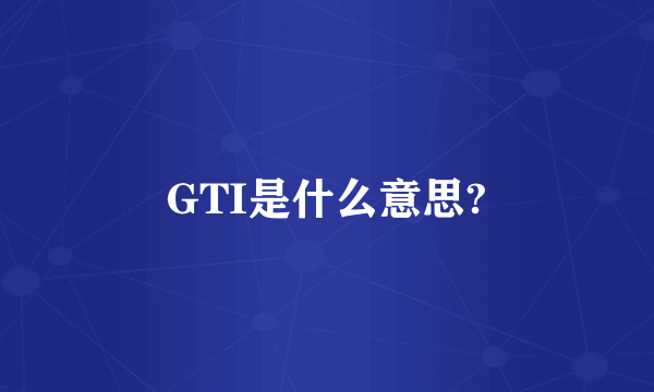 GTI是什么意思?