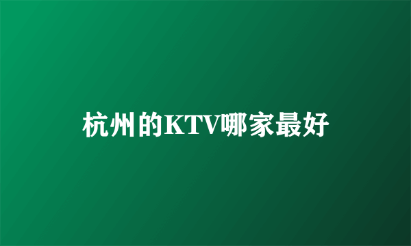 杭州的KTV哪家最好