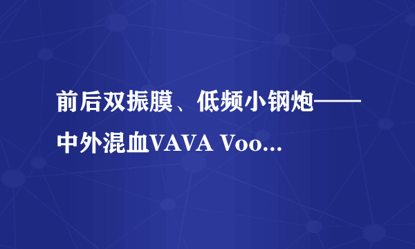 前后双振膜、低频小钢炮——中外混血VAVA Voom20蓝牙便携音箱测评