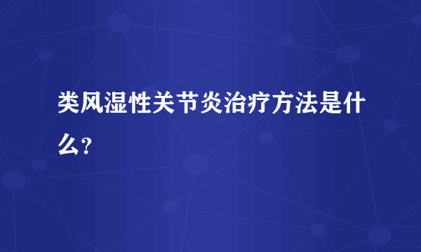 类风湿性关节炎治疗方法是什么？