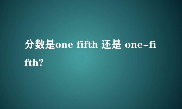 分数是one fifth 还是 one-fifth?