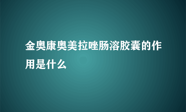 金奥康奥美拉唑肠溶胶囊的作用是什么