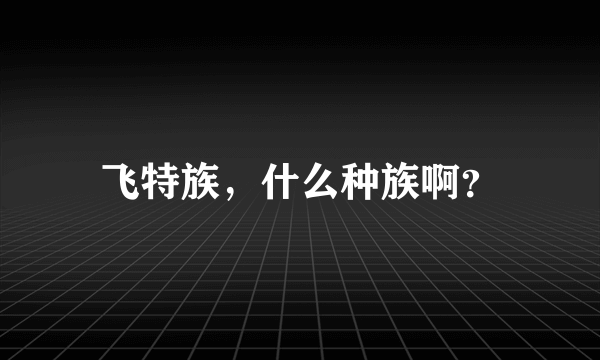 飞特族，什么种族啊？