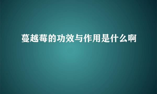 蔓越莓的功效与作用是什么啊