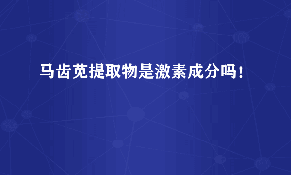 马齿苋提取物是激素成分吗！