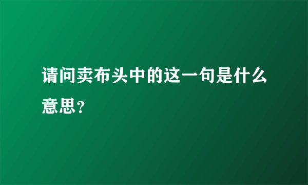 请问卖布头中的这一句是什么意思？