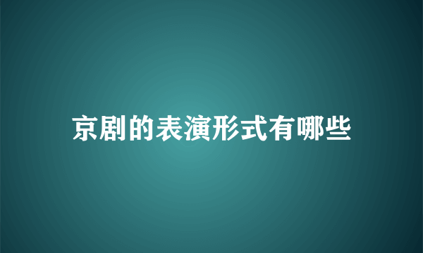 京剧的表演形式有哪些