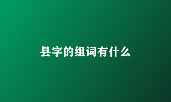 县字的组词有什么