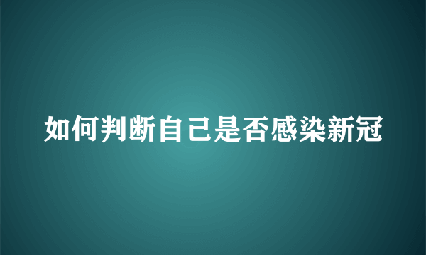 如何判断自己是否感染新冠