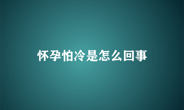 怀孕怕冷是怎么回事