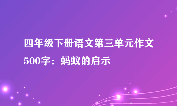 四年级下册语文第三单元作文500字：蚂蚁的启示