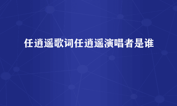 任逍遥歌词任逍遥演唱者是谁