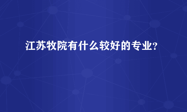 江苏牧院有什么较好的专业？