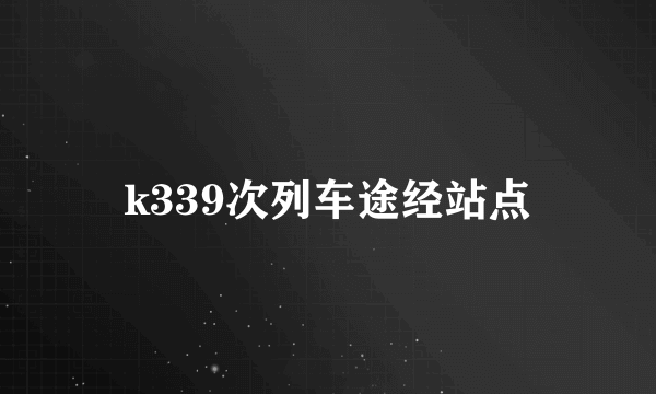 k339次列车途经站点