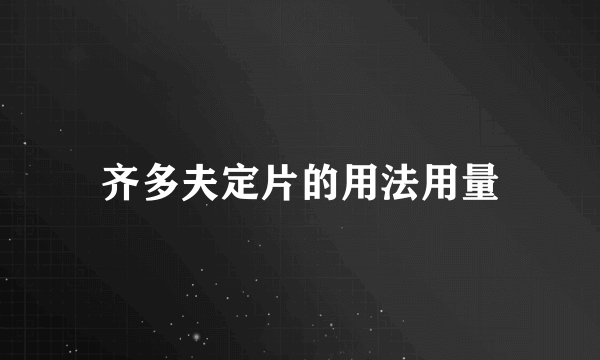 齐多夫定片的用法用量