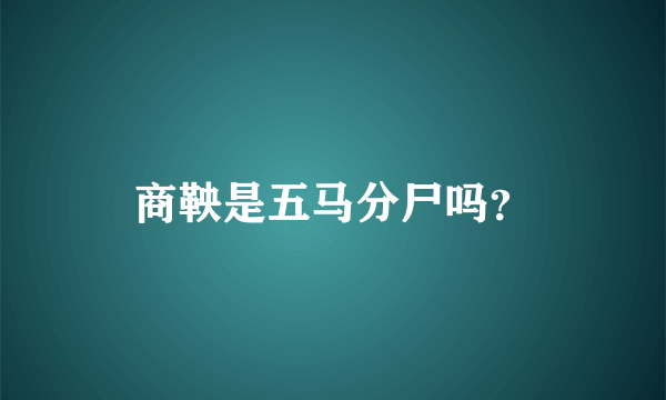 商鞅是五马分尸吗？